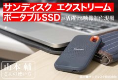 サンディスク エクストリーム ポータブルSSDが活躍する映像制作現場〜山本 輔さんの使い方