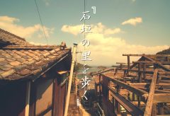 【Views】『石垣の里を歩く‥‥。』4分19秒〜先人の知恵と現在の事実が交差する中をカメラは進む。メイキングも加えて紡がれたタイムラインの先には?