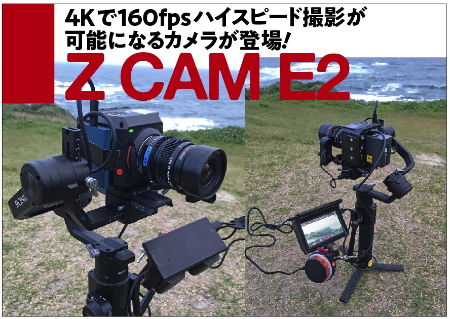 4Kで160fpsハイスピード撮影が 可能になるカメラが登場！ Z CAM E2 