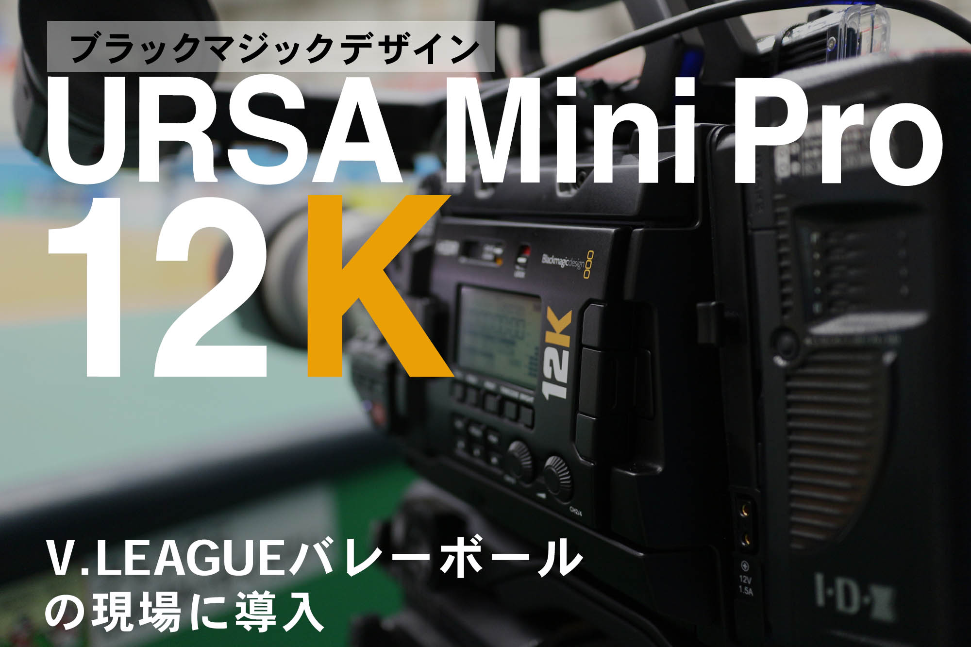オーバー8Kのシネマカメラ URSA Mini Pro 12KをV.LEAGUEバレーボールの