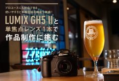 プロユースにも対応できる使いやすさと本格仕様の機能を装備！  LUMIX GH5 IIと単焦点レンズ1本で作品制作に挑む