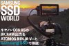 【SAMSUNG SSD WORLD】キヤノンEOS R5の8K RAW出力をATOMOS NINJA V+とSamsung SSDで検証（8K動画付き）