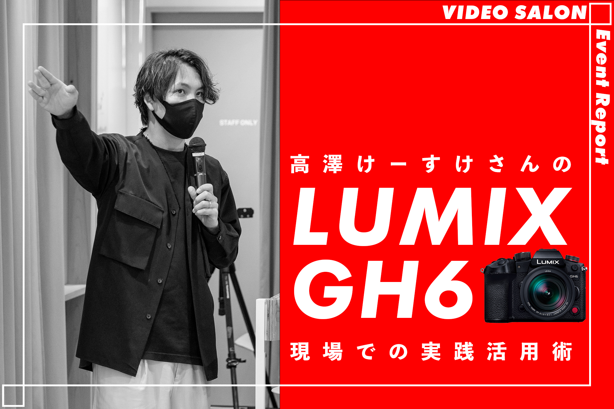 VIDEO SALONイベントレポート「高澤けーすけさんのLUMIX GH6現場での