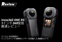 Insta360 ONE RS 1インチ360度版 最速レビュー  ～ライカと共同開発のデュアル1インチCMOSセンサーを搭載した360度カメラ