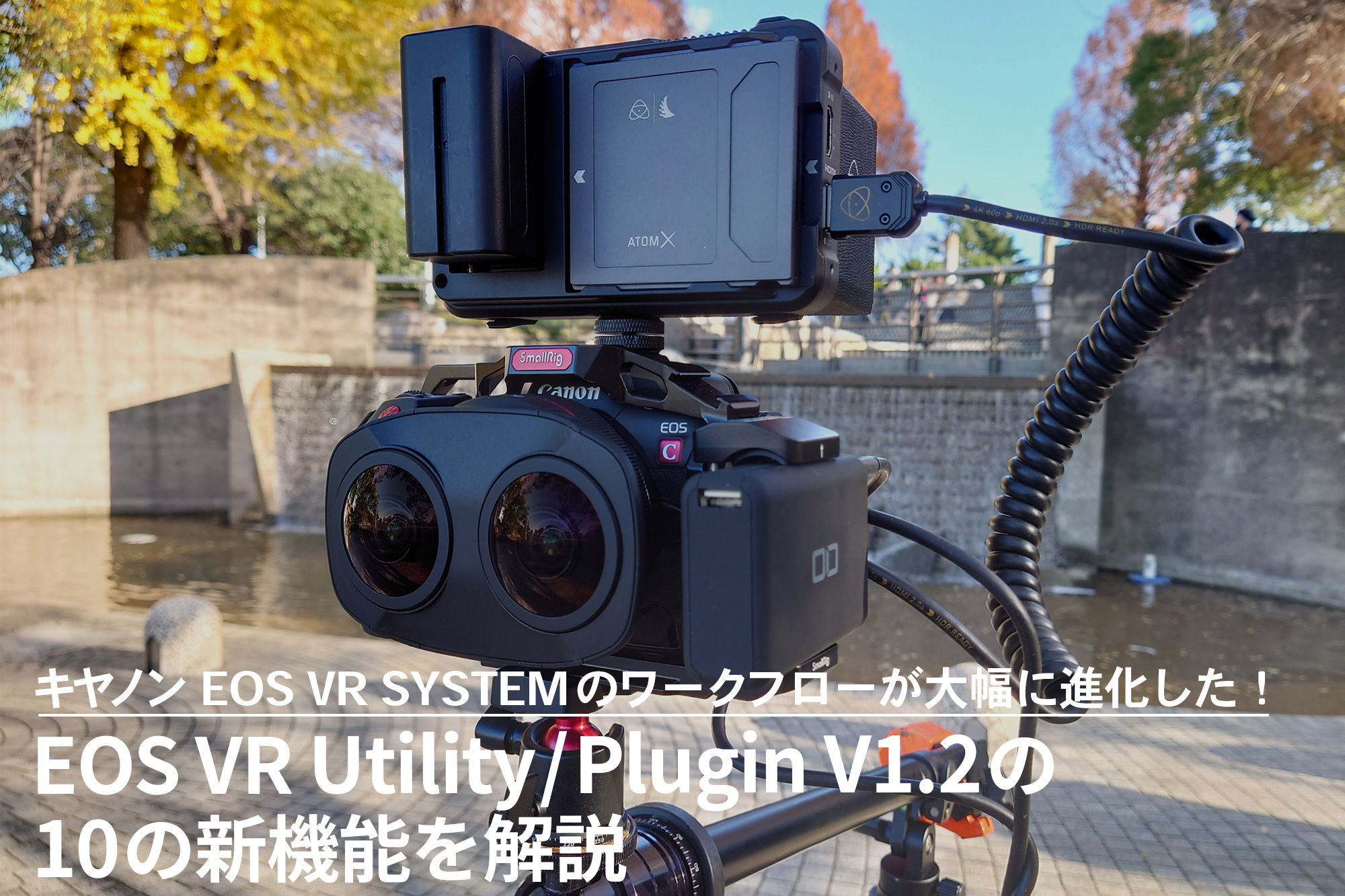 キヤノン EOS VR SYSTEMのワークフローが大幅に進化した！ ～EOS VR Utility/Plugin V1.2の10の新機能を解説  VIDEO SALON
