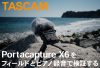 【レビュー】TASCAM Portacapture X6 をフィールドとピアノ録音で検証する（録音ファイルのダウンロード可能）