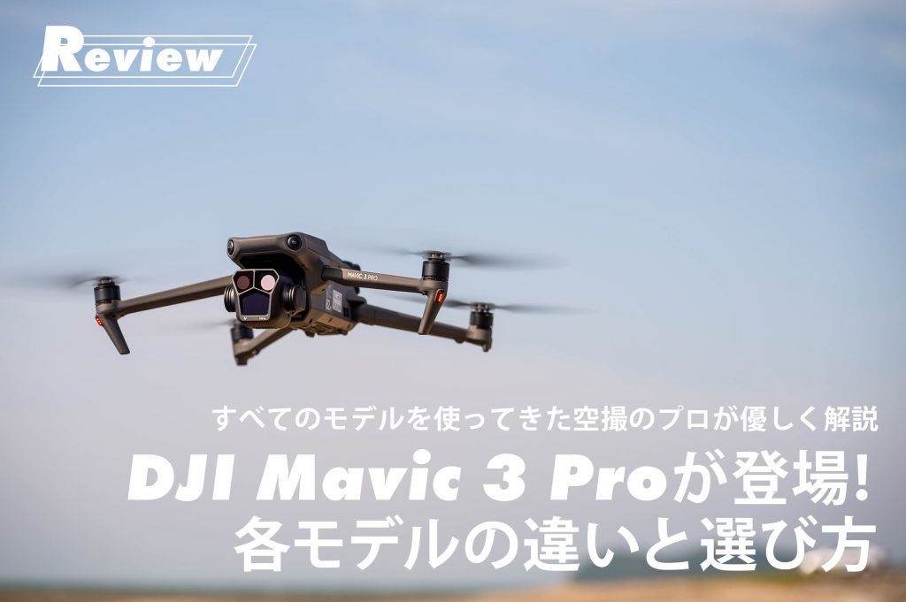 【レビュー】DJI Mavic 3 Proが登場！ 各モデルの違いと選び方は