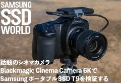 話題のシネマカメラBlackmagic Cinema Camera 6KでSamsungポータブルSSD T9を検証する【SAMSUNG SSD WORLD】